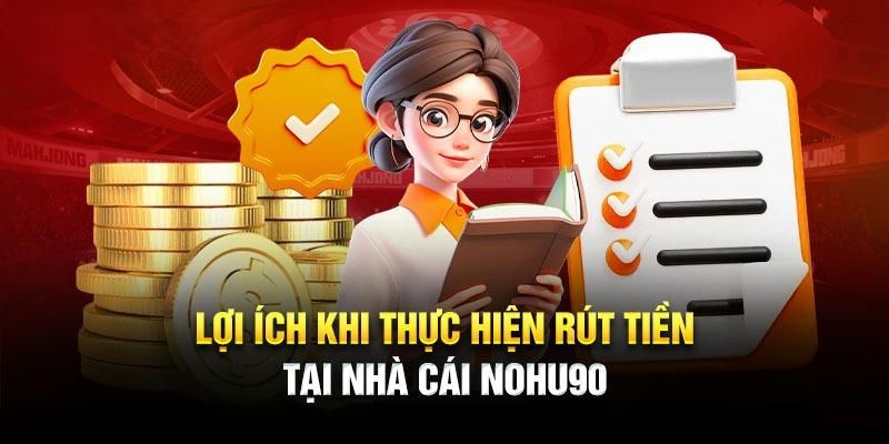 Đánh giá những điểm tốt khi rút tiền Nohu90