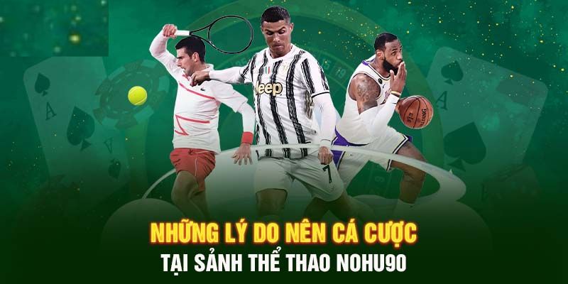 Những ưu điểm giúp bạn lựa chọn chơi tại thể thao nohu90