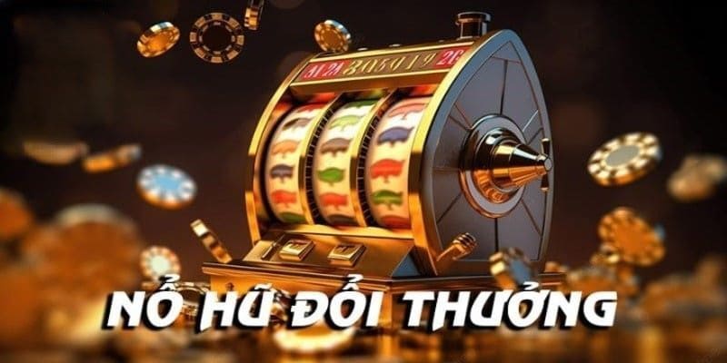 Nổ hũ đổi thưởng - Tựa game hấp dẫn trên Nohu90